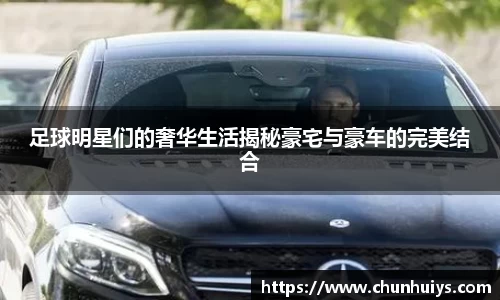 足球明星们的奢华生活揭秘豪宅与豪车的完美结合
